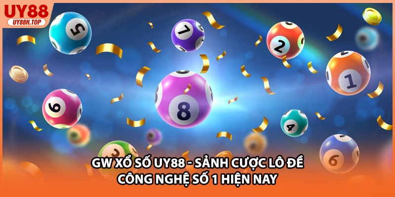 GW Xổ Số UY88 - Sảnh Cược Lô Đề Công Nghệ Số 1 Hiện Nay