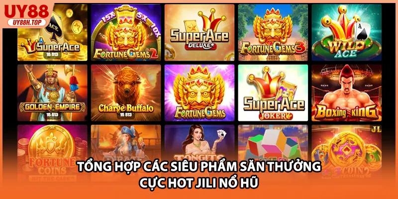 Tổng hợp các siêu phẩm săn thưởng cực hot JILI nổ hũ